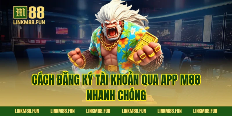 Cách đăng ký tài khoản qua app M88 nhanh chóng