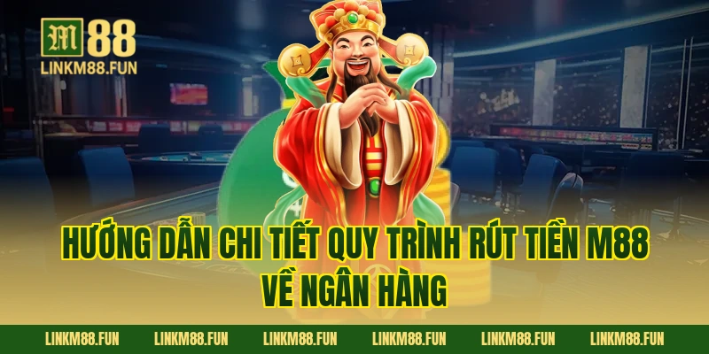 Hướng dẫn chi tiết quy trình rút tiền M88 về ngân hàng
