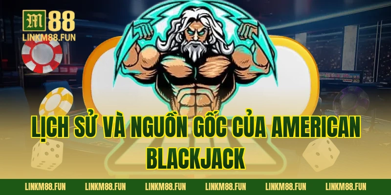Lịch Sử Và Nguồn Gốc Của American Blackjack