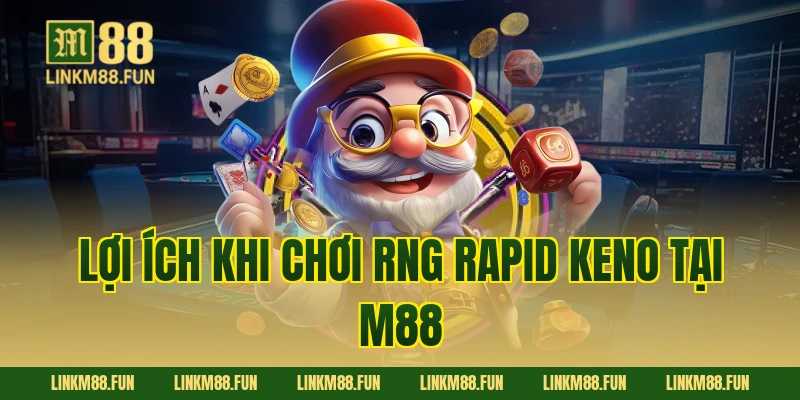 Lợi ích khi chơi RNG Rapid Keno tại M88