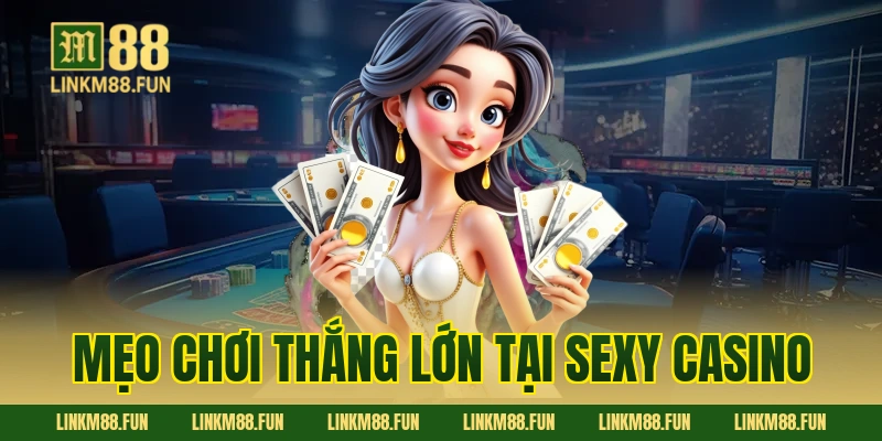 Mẹo chơi thắng lớn tại Sexy Casino