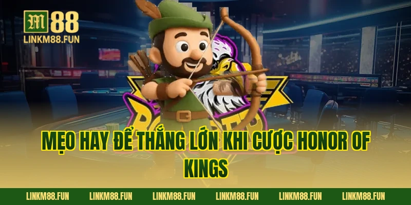 Mẹo hay để thắng lớn khi cược Honor of Kings
