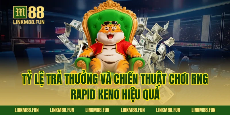 Tỷ lệ trả thưởng và chiến thuật chơi RNG Rapid Keno hiệu quả